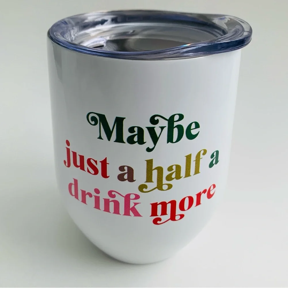 White Wine Tumbler with Lid “Maybe Just A Half A Drink More” 12oz NWT